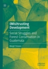 Image for (Mis)trusting development  : social struggles and forest conservation in Guatemala