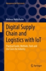 Image for Digital Supply Chain and Logistics With IoT: Practical Guide, Methods, Tools and Use Cases for Industry