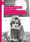 Image for Non-Aligned Psychiatry in the Cold War: Revolution, Emancipation and Re-Imagining the Human Psyche