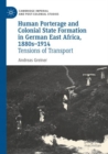 Image for Human Porterage and Colonial State Formation in German East Africa, 1880s–1914