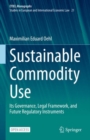Image for Sustainable Commodity Use EYIEL Monographs - Studies in European and International Economic Law: Its Governance, Legal Framework, and Future Regulatory Instruments