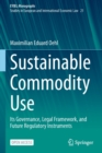 Image for Sustainable Commodity Use : Its Governance, Legal Framework, and Future Regulatory Instruments