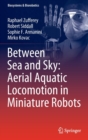 Image for Between sea and sky  : aerial aquatic locomotion in miniature robots
