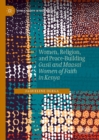 Image for Women, religion, and peace-building: Gusii and Maasai women of faith in Kenya