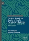 Image for The rise, spread, and decline of Brazil&#39;s participatory budgeting  : the arc of a democratic innovation