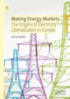 Image for Making energy markets  : the origins of electricity liberalisation in Europe