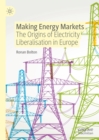Image for Making Energy Markets: The Origins of Electricity Liberalisation in Europe