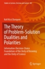 Image for The theory of problem-solution dualities and polarities  : information-decision-choice foundations of the unity of knowing and the unity of science