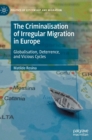 Image for The criminalisation of irregular migration in Europe  : globalisation, deterrence, and vicious cycles