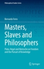 Image for Masters, Slaves and Philosophers: Plato, Hegel and Nietzsche on Freedom and the Pursuit of Knowledge
