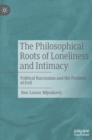 Image for The philosophical roots of loneliness and intimacy  : political narcissism and the problem of evil