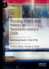 Image for Nursing, Policy and Politics in Twentieth-Century Chile: Reforming Health, 1920S-1990S