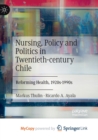 Image for Nursing, Policy and Politics in Twentieth-century Chile : Reforming Health, 1920s-1990s