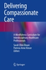 Image for Delivering compassionate care  : a mindfulness curriculum for interdisciplinary healthcare professionals