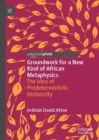 Image for Groundwork for a new kind of African metaphysics: the idea of predeterministic historicity