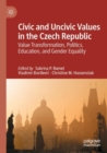 Image for Civic and uncivic values in the Czech Republic  : value transformation, politics, education, and gender equality