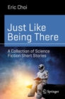 Image for Just Like Being There: A Collection of Science Fiction Short Stories