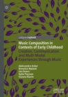 Image for Music composition in contexts of early childhood  : creation, communication and multi-modal experiences through music