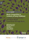 Image for Music Composition in Contexts of Early Childhood : Creation, Communication and Multi-Modal Experiences through Music