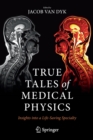 Image for True tales of medical physics  : insights into a life-saving specialty