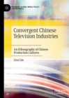 Image for Convergent Chinese television industries: an ethnography of Chinese production cultures