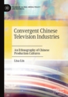 Image for Convergent Chinese television industries  : an ethnography of Chinese production cultures