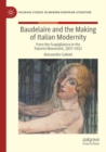 Image for Baudelaire and the making of Italian modernity  : from the Scapigliatura to the Futurist Movement, 1857-1912