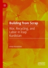 Image for Building from scrap: war, recycling, and labor in Iraqi Kurdistan