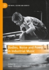 Image for Bodies, Noise and Power in Industrial Music