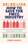 Image for How to save the FMCG industry: a practical guide for building collaboration between suppliers and retailers