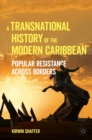 Image for A transnational history of the modern Caribbean: popular resistance across borders
