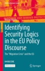 Image for Identifying Security Logics in the EU Policy Discourse: The &quot;Migration Crisis&quot; and the EU
