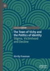Image for The town of Vichy and the politics of identity: stigma, victimhood and decline
