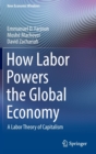 Image for How labor powers the global economy  : a labor theory of capitalism