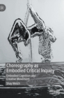 Image for Choreography as embodied critical inquiry  : embodied cognition and creative movement