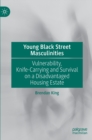 Image for Young Black street masculinities  : vulnerability, knife-carrying and survival on a disadvantaged housing estate