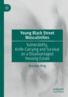 Image for Young Black street masculinities  : vulnerability, knife-carrying and survival on a disadvantaged housing estate