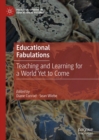 Image for Educational fabulations: teaching and learning for a world yet to come