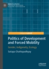 Image for Politics of development and forced mobility: gender, indigeneity, ecology