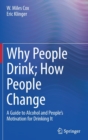 Image for Why people drink, how people change  : a guide to alcohol and people&#39;s motivation for drinking it