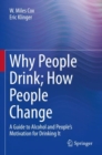 Image for Why people drink, how people change  : a guide to alcohol and people&#39;s motivation for drinking it