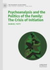 Image for Psychoanalysis and the politics of the family: the crisis of initiation