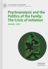 Image for Psychoanalysis and the politics of the family  : the crisis of initiation