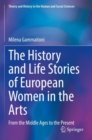 Image for The history and life stories of European women in the arts  : from the Middle Ages to the present