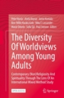 Image for The Diversity Of Worldviews Among Young Adults : Contemporary (Non)Religiosity And Spirituality Through The Lens Of An International Mixed Method Study