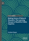 Image for Making sense of natural disasters: the learning vacuum of bushfire public inquiries