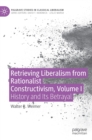 Image for Retrieving liberalism from rationalist constructivismVolume I,: History and its betrayal