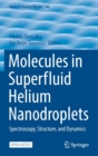 Image for Molecules in Superfluid Helium Nanodroplets : Spectroscopy, Structure, and Dynamics