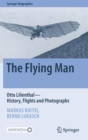 Image for The flying man  : Otto Lilienthal - history, flights and photographs
