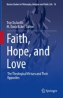 Image for Faith, Hope, and Love: The Theological Virtues and Their Opposites